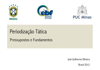 Periodização Tática
Pressupostos e Fundamentos

José Guilherme Oliveira
Brasil 2012

 