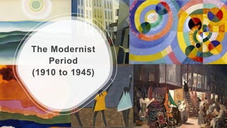 The Modernist
Period
(1910 to 1945)
 