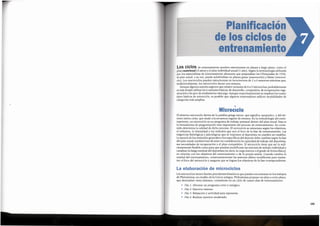 153
Los microciclos tienen fuertes precedentes hist6ricos que pueden encontrarse en los trabajos
de Philostratus, un erudito de la Grecia antigua. Philostratus propuso un plan a corto plazo,
que denomin6 «tetra sistema», consistente en un cido de cuatro dias de entrenamiento:
• Dia 1: Afrontar un programa corto y energico.
• Dia 2: Ejerciciointenso.
• Dia 3: Relajaci6n y actividad para reponerse.
• Dia 4: Realizar ejercicio moderado.
La elaboraci6n de microciclos
El termino microciclo deriva de la palabra griega micros, que significa «pequefio», y del ter-
mino latino ciclus, que alude a la secuencia regular de eventos. En la metodologia del entre-
namiento, un microciclo es un programa de trabajo semanal dentro del plan anual. Esta es
la herramienta de programaci6n mas importante del proceso de entrenamiento. Su conte-
nido determina la calidad de dicho proceso. El microciclo se estructura segun los objetivos,
el volumen, la intensidad y los metodos que son el foco de la fase de entrenamiento. Las
exigenciasfisiol6gicas y psicol6gicas que se imponen al deportista no pueden ser estables.
La mezcla de los estfrnulos generales y los especfficosdel deporte debe cambiar segun la fase
del plan anual; tambien han de teneren consideraci6n la capacidad de trabajo del deportista,
sus necesidades de recuperaci6n y el plan competitive. El microciclo tiene que ser lo sufi-
cientemente flexible como para que puedan modificarse las sesiones de trabajo individual y
canalizar la fatiga residual del deportista (es decir, la carga interna o el grado de forma ffsica),
en relaci6n con los objetivos del entrenarniento o de la propia sesi6n. Cuando cambia la
unidad del entrenamiento, consecuentemente las sesiones deben modificarse para mante-
ner el foco del microcido y asegurar que se logran los objetivos de la fase correspondiente,
Microciclo
Los ciclos de entrenamiento pueden estructurarse en planes a largo plazo, como el
plan cuatrienal(4 afios] y el plan individual anual (1 afio], Segiinla terminologfa utilizada
por los especialistas de entrenamiento alemanes que preparaban las Olimpiadas de 1936,
el plan anual, a su vez, puede subdividirse en planes grosse (macrociclo) y kleine (microci-
do). Los macrocidos pueden estructurarse en incrementos de 2 a 6 semanas mientras que,
tradicionalmente, los microciclos duran una semana.
Aunque algunos autores sugierenque existenvariantes de 8 a 9 microciclos,probablemente
es mas simple utilizar las 4 variantesbasicas:de desarrollo, competitiva, de recuperacion-rege-
neraci6ny de pico de rendimiento-descarga. Aunque rnayoritariamente seemplean los cuatro
tipos basicos de microciclo, es posible que algunos entrenadores utilicen modalidades de
categorfas mas amplias.
PlanificaciOn
de los ciclos de
entrenamiento
 