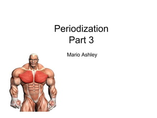 Periodization
Part 3
Mario Ashley
 