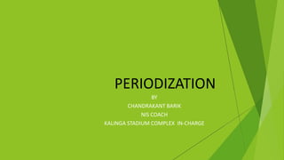 PERIODIZATION
BY
CHANDRAKANT BARIK
NIS COACH
KALINGA STADIUM COMPLEX IN-CHARGE
 