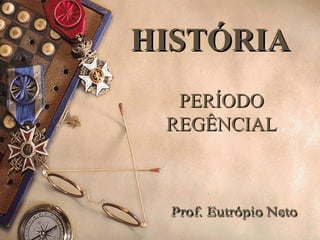 PERÍODOPERÍODO
REGÊNCIALREGÊNCIAL
HISTÓRIAHISTÓRIA
 
