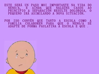 <ul><li>ESTE SERÁ UN PASO MOI IMPORTANTE NA VIDA DO NENO/A, E AÍNDA QUE NALGÚNS CASOS AO PRINCIPIO A SEPARACIÓN RESULTE DO...
