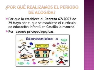 Por que lo establece el  Decreto 67/2007  de 29 Mayo por el que se establece el currículo de educación infantil en Castilla la mancha. Por razones psicopedagógicas. 