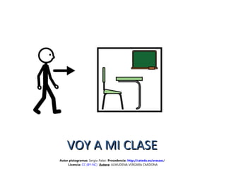 VOY A MI CLASEVOY A MI CLASE
Autor pictogramas: Sergio Palao Procedencia: http://catedu.es/arasaac/
Licencia: CC (BY-NC) Autora: ALMUDENA VERGARA CARDONA
 