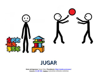 JUGARJUGAR
Autor pictogramas: Sergio Palao Procedencia: http://catedu.es/arasaac/
Licencia: CC (BY-NC) Autora: ALMUDENA VERGARA CARDONA
 