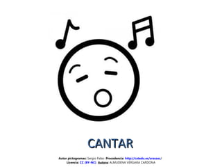 CANTARCANTAR
Autor pictogramas: Sergio Palao Procedencia: http://catedu.es/arasaac/
Licencia: CC (BY-NC) Autora: ALMUDENA VERGARA CARDONA
 