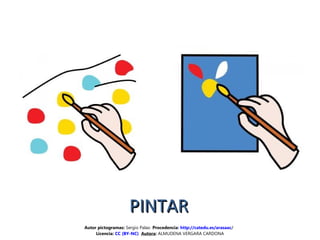 PINTARPINTAR
Autor pictogramas: Sergio Palao Procedencia: http://catedu.es/arasaac/
Licencia: CC (BY-NC) Autora: ALMUDENA VERGARA CARDONA
 