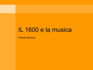 IL 1600 e la musica Periodo Barocco 