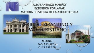 ALUMNA:
PAOLA CHACON
C.I 27.897.200
I.U.P ¨SANTIAGO MARIÑO´
EXTENSION PORLAMAR
MATERIA : HISTORIA DE LA ARQUITECTURA
 