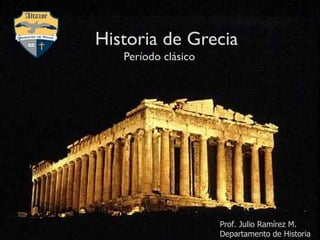 Historia de Grecia Período clásico Prof. Julio Ramírez M. Departamento de Historia 