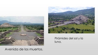 Avenida de los muertos. 
Pirámides del sol y la 
luna. 
 