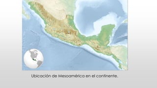 Ubicación de Mesoamérica en el continente. 
 