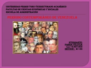 PERÌODO CONTEMPORÀNEO DE VENEZUELA




                                NTEGRANTE:
                           PARRA YELITZA
                            C.I: 19.697.603
                           SECCION : M-122
 