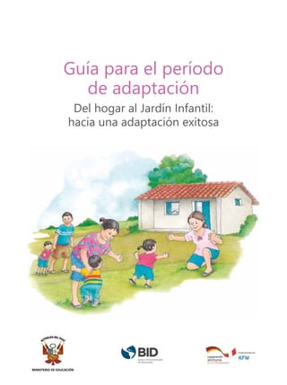 Guía para el período
de adaptación
Del hogar al Jardín Infantil:
hacia una adaptación exitosa
MINISTERIO DE EDUCACIÓN
 
