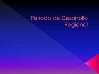 Periodo de Desarrollo Regional  