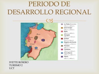 PERIODO DE
DESARROLLO REGIONAL
                




IVETTE ROSERO
TURISMO 2
UCT
 