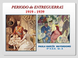 PERIODO de ENTREGUERRAS 1919 - 1939 PAULA GARCÍA  MAYORDOMO  4º E.S.O.  Gr. A 