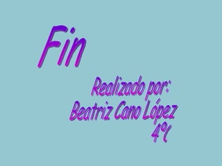 Fin Realizado por: Beatriz Cano López 4ºC 