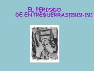 EL PERIODO DE ENTREGUERRAS(1919-1939) 