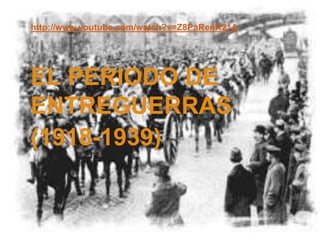 http://www.youtube.com/watch?v=Z8PaRenR21A




EL PERIODO DE
ENTREGUERRAS
(1918-1939)
 