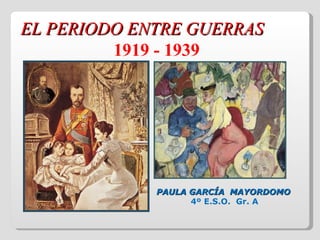 EL PERIODO ENTRE GUERRAS 1919 - 1939 PAULA GARCÍA  MAYORDOMO  4º E.S.O.  Gr. A 
