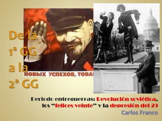 Periodo entreguerras: Revolución soviética,
   los “felices veinte” y la depresión del 29
                                Carlos Franco
 