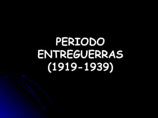 PERIODOPERIODO
ENTREGUERRASENTREGUERRAS
(1919-1939)(1919-1939)
 