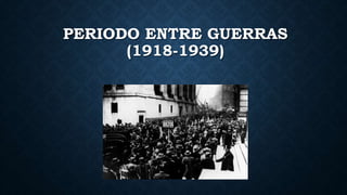 PERIODO ENTRE GUERRAS
(1918-1939)
.
 