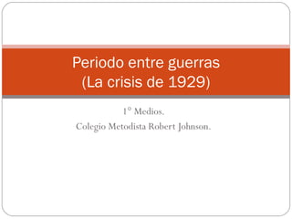 1° Medios. Colegio Metodista Robert Johnson. Periodo entre guerras (La crisis de 1929) 