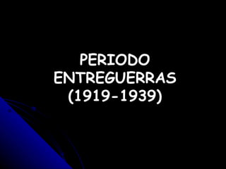 PERIODO
ENTREGUERRAS
 (1919-1939)
 