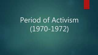 Period of Activism 
(1970-1972) 
 
