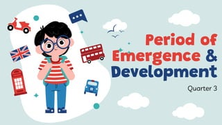 Period of
Emergence &
Development
Quarter 3
 