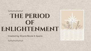 The period
of
Enlightenment
Created by: Dicerie Nicole D. Epanis
 