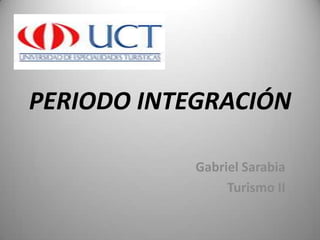 PERIODO INTEGRACIÓN Gabriel Sarabia Turismo II 