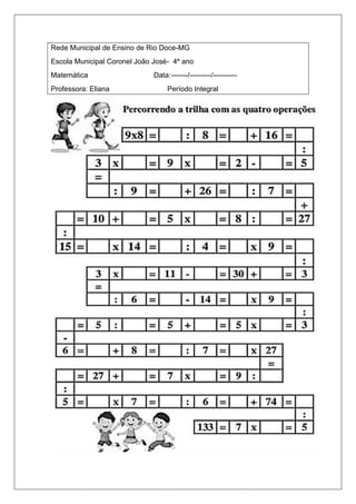 Rede Municipal de Ensino de Rio Doce-MG
Escola Municipal Coronel João José- 4º ano
Matemática Data:-------/---------/----------
Professora: Eliana Período Integral
 