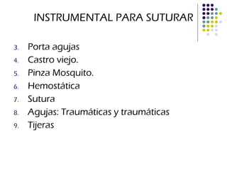 INSTRUMENTAL PARA SUTURAR Porta agujas Castro viejo. Pinza Mosquito. Hemostática Sutura Agujas: Traumáticas y traumáticas Tijeras 