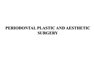 PERIODONTAL PLASTIC AND AESTHETIC
SURGERY
 