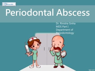 Periodontal Abscess
Dr. Rinisha Sinha
MDS Part I
Department of
Periodontology
 