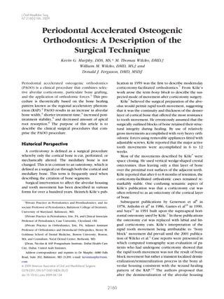 J Oral Maxillofac Surg
67:2160-2166, 2009



                 Periodontal Accelerated Osteogenic
                 Orthodontics: A Description of the
                        Surgical Technique
                                Kevin G. Murphy, DDS, MS,* M. Thomas Wilcko, DMD,†
                                         William M. Wilcko, DMD, MS,‡ and
                                          Donald J. Ferguson, DMD, MSD§

Periodontal accelerated osteogenic orthodontics                         lication in 1959 was the ﬁrst to describe modern-day
(PAOO) is a clinical procedure that combines selec-                     corticotomy-facilitated orthodontics.7 From Köle’s
tive alveolar corticotomy, particulate bone grafting,                   work arose the term bony block to describe the sus-
and the application of orthodontic forces.1 This pro-                   pected mode of movement after corticotomy surgery.
cedure is theoretically based on the bone healing                          Köle7 believed the surgical preparation of the alve-
pattern known as the regional acceleratory phenom-                      olus would permit rapid tooth movement, suggesting
enon (RAP).2 PAOO results in an increase in alveolar                    that it was the continuity and thickness of the denser
bone width,3 shorter treatment time,4 increased post-                   layer of cortical bone that offered the most resistance
treatment stability,5 and decreased amount of apical                    to tooth movement. He erroneously assumed that the
root resorption.6 The purpose of this article is to                     surgically outlined blocks of bone retained their struc-
describe the clinical surgical procedures that com-                     tural integrity during healing. By use of relatively
prise the PAOO procedure.                                               gross movements accomplished with very heavy orth-
                                                                        odontic forces using removable appliances ﬁtted with
Historical Perspective                                                  adjustable screws, Köle reported that the major active
                                                                        tooth movements were accomplished in 6 to 12
  A corticotomy is deﬁned as a surgical procedure                       weeks.
whereby only the cortical bone is cut, perforated, or                      Most of the movements described by Köle7 were
mechanically altered. The medullary bone is not                         space closing. He used vertical wedge-shaped crestal
changed. This is in contrast to an osteotomy, which is                  ostectomies, thus leaving only a thin layer of bone
deﬁned as a surgical cut through both the cortical and                  over the proximal root surfaces of the adjacent teeth.
medullary bone. This term is frequently used when                       Köle reported that after 6 to 8 months of retention, the
describing the creation of bone segments.                               corticotomy-facilitated orthodontic cases remained re-
  Surgical intervention to affect the alveolar housing                  markably stable. One confusing semantic aspect of
and tooth movement has been described in various                        Köle’s publication was that a corticotomy cut was
forms for over a hundred years. Heinrich Köle’s pub-                    often referred to as an ostectomy of the cortical layer
                                                                        of bone.
  *Private Practice in Periodontics and Prosthodontics, and As-            Subsequent publications by Generson et al8 in
sociate Professor of Periodontics, Baltimore College of Dentistry,      1978, Anholm et al9 in 1986, Gantes et al10 in 1990,
University of Maryland, Baltimore, MD.                                  and Suya11 in 1991 built upon the supra-apical hori-
  †Private Practice in Periodontics, Erie, PA, and Clinical Associate   zontal osteotomy used by Köle.7 In these publications
Professor of Periodontics, Case University, Cleveland, OH.              the osteotomy cut was replaced with labial and lin-
  ‡Private Practice in Orthodontics, Erie, PA; Adjunct Assistant        gual corticotomy cuts. Köle’s interpretation of the
Professor of Orthodontics and Dentofacial Orthopedics, Henry M.         rapid tooth movement being attributable to “bony
Goldman School of Dental Medicine, Boston University, Boston,           block” movement did prevail until the 2001 publica-
MA; and Consultant, Naval Dental Center, Bethesda, MD.                  tion of Wilcko et al.1 Case reports were presented in
  §Dean, Nicolas & ASP Postgraduate Institute, Dubai Health Care        which computed tomography scan evaluation of pa-
City, Dubai, United Arab Emirates.                                      tients who had undergone corticotomy showed that
   Address correspondence and reprints to Dr Murphy: 6080 Falls         the rapid tooth movement was not the result of bony
Road, Suite 202, Baltimore, MD 21209; e-mail: kevinmurphy@msn.          block movement but rather a transient localized demin-
com                                                                     eralization/remineralization process in the bony al-
© 2009 American Association of Oral and Maxillofacial Surgeons          veolar housing consistent with the wound healing
0278-2391/09/6710-0014$36.00/0                                          pattern of the RAP.12 The authors proposed that
doi:10.1016/j.joms.2009.04.124                                          after the demineralization of the alveolar housing


                                                                    2160
 