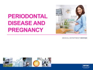 PERIODONTAL 
DISEASE AND 
PREGNANCY 
MEDICAL DEPARTMENT DENTAID 
 