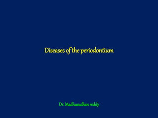 Diseases of theperiodontium
Dr. Madhusudhan reddy
 