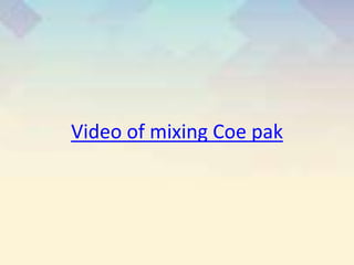 Video of mixing Coe pak
 