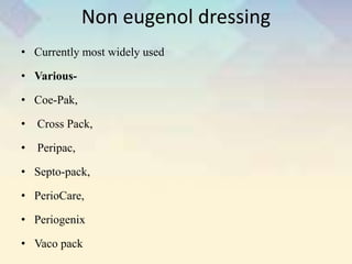 Non eugenol dressing
• Currently most widely used
• Various-
• Coe-Pak,
• Cross Pack,
• Peripac,
• Septo-pack,
• PerioCare,
• Periogenix
• Vaco pack
 