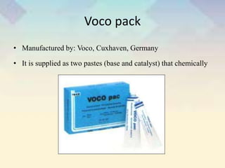 Voco pack
• Manufactured by: Voco, Cuxhaven, Germany
• It is supplied as two pastes (base and catalyst) that chemically
 