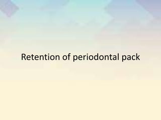 Retention of periodontal pack
 