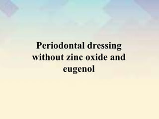 Periodontal dressing
without zinc oxide and
eugenol
 
