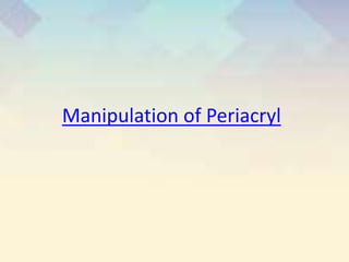 Manipulation of Periacryl
 