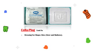 Colla-Plug Used As
o Dressing For Biopsy Sites (Steer and Mathews).
 