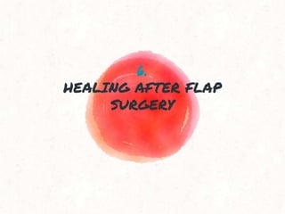 6.
HEALING AFTER FLAP
SURGERY
 